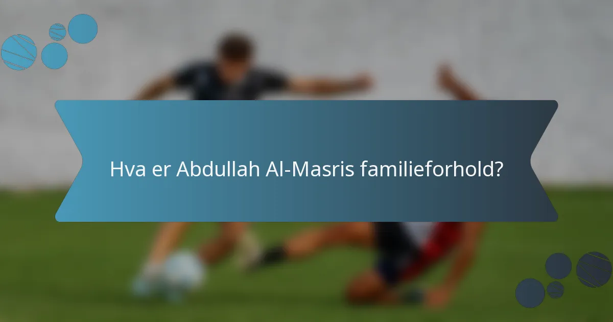 Hva er Abdullah Al-Masris familieforhold?