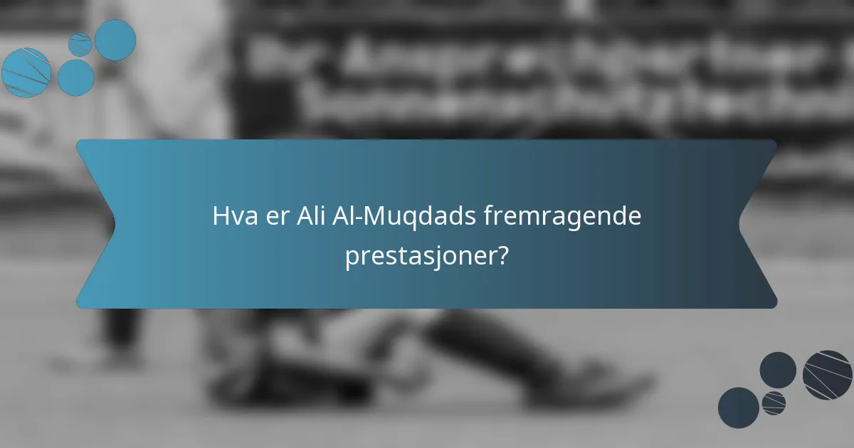 Hva er Ali Al-Muqdads fremragende prestasjoner?