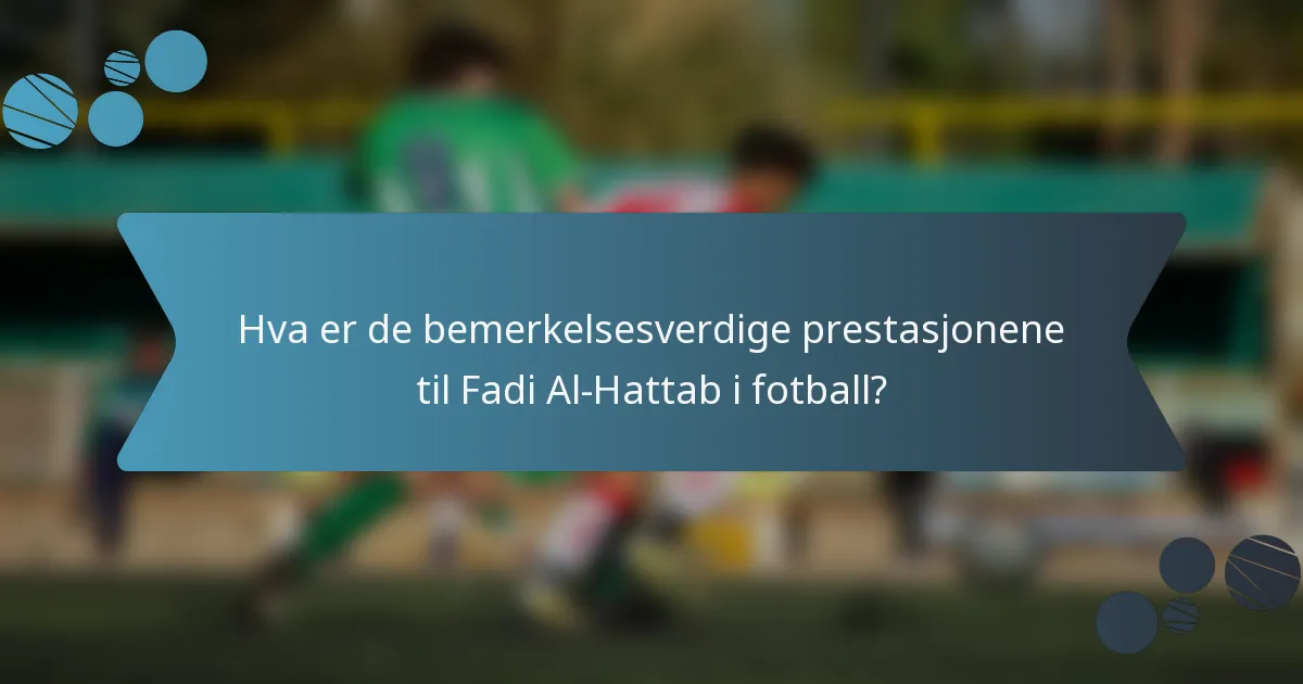 Hva er de bemerkelsesverdige prestasjonene til Fadi Al-Hattab i fotball?
