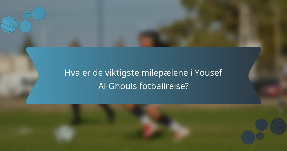 Hva er de viktigste milepælene i Yousef Al-Ghouls fotballreise?