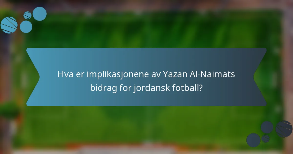 Hva er implikasjonene av Yazan Al-Naimats bidrag for jordansk fotball?