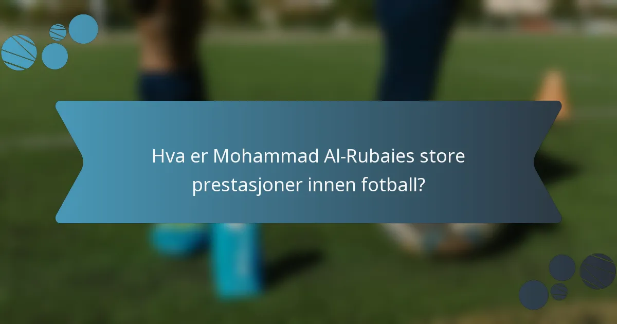 Hva er Mohammad Al-Rubaies store prestasjoner innen fotball?