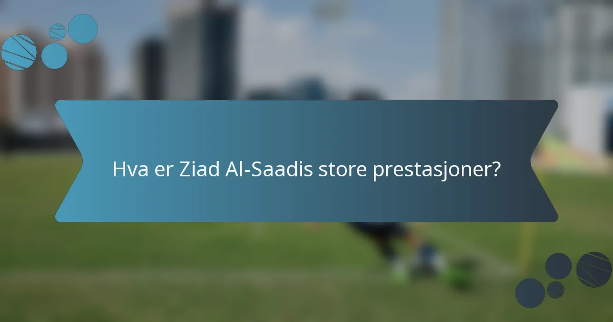Hva er Ziad Al-Saadis store prestasjoner?