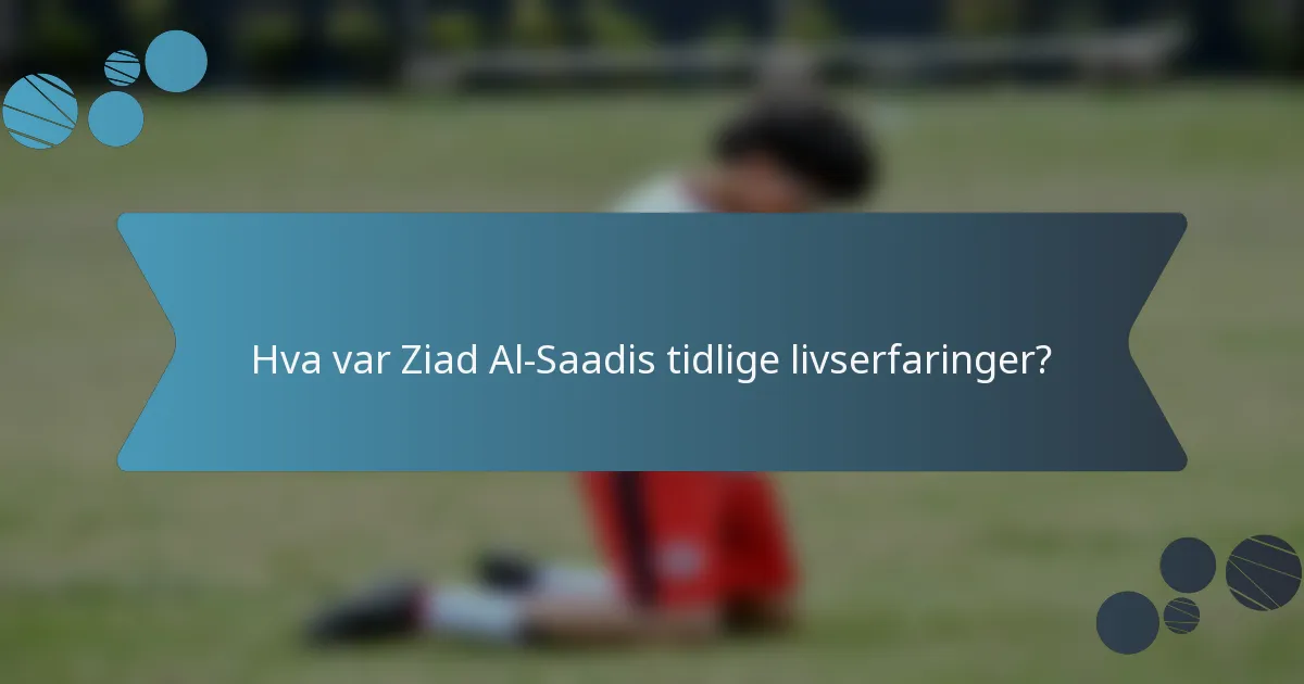 Hva var Ziad Al-Saadis tidlige livserfaringer?