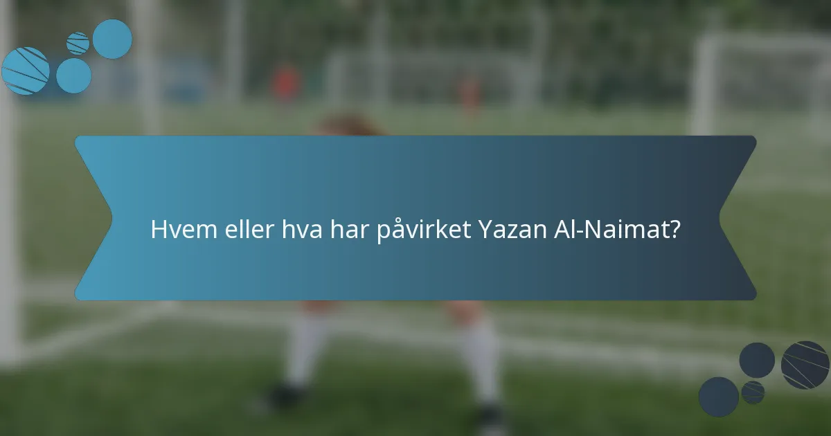 Hvem eller hva har påvirket Yazan Al-Naimat?