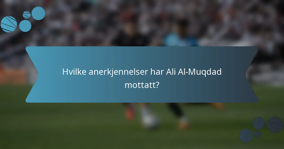 Hvilke anerkjennelser har Ali Al-Muqdad mottatt?