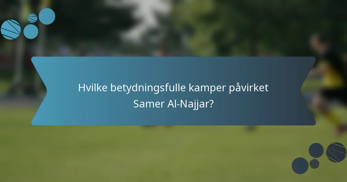 Hvilke betydningsfulle kamper påvirket Samer Al-Najjar?
