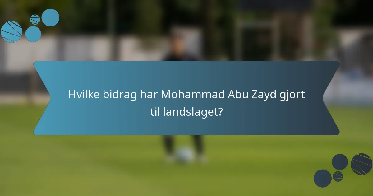 Hvilke bidrag har Mohammad Abu Zayd gjort til landslaget?