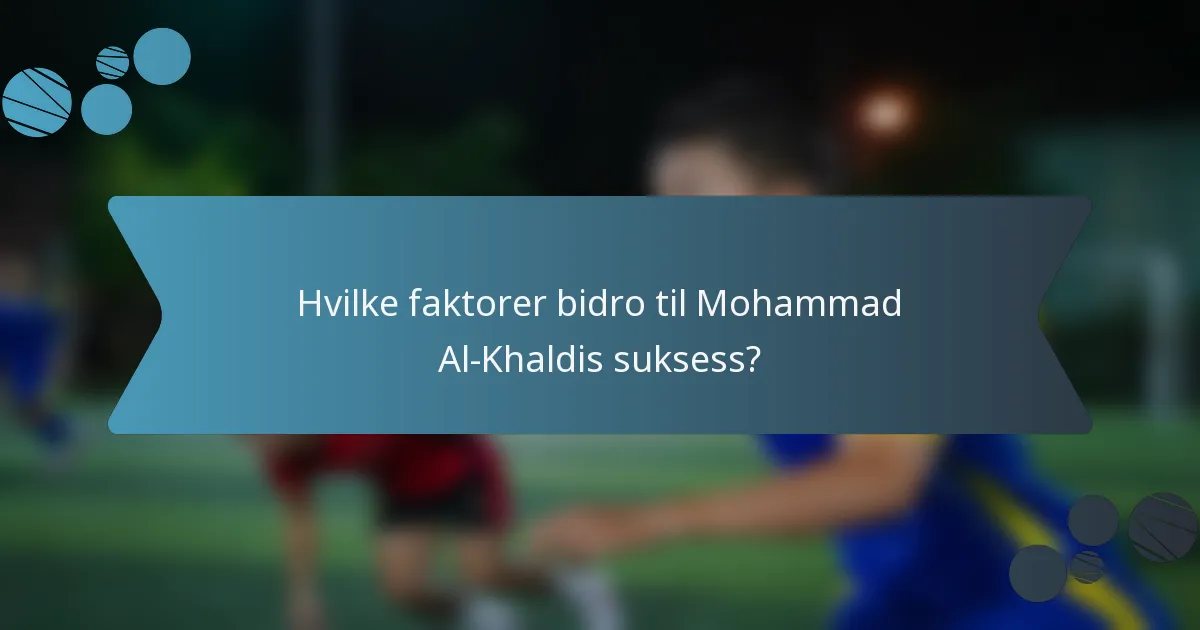 Hvilke faktorer bidro til Mohammad Al-Khaldis suksess?