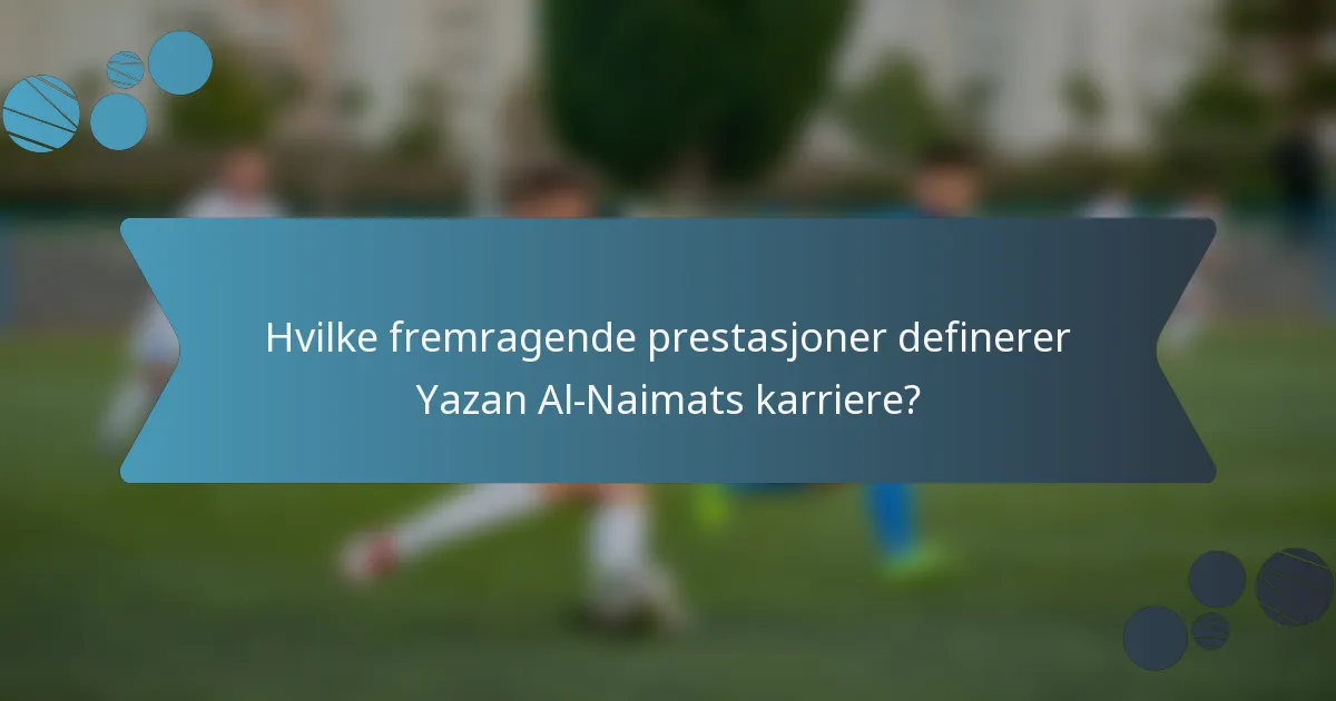 Hvilke fremragende prestasjoner definerer Yazan Al-Naimats karriere?