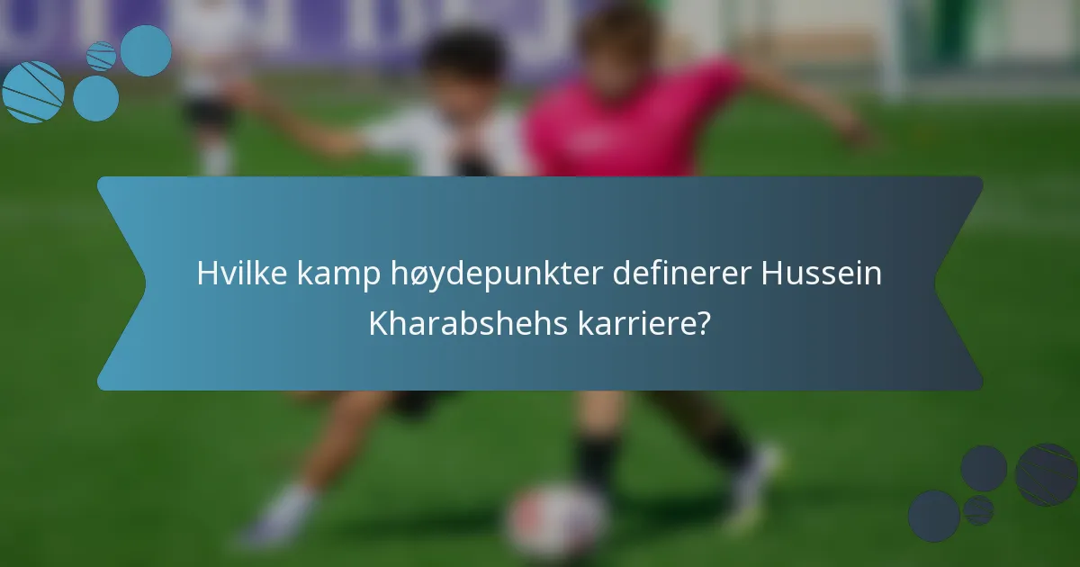 Hvilke kamp høydepunkter definerer Hussein Kharabshehs karriere?