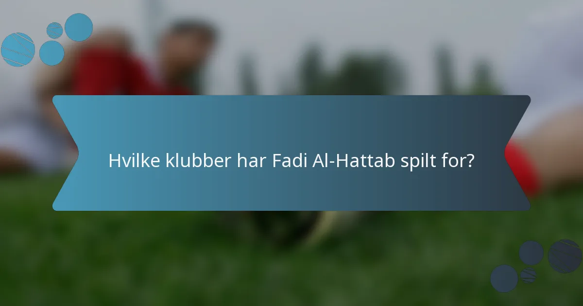 Hvilke klubber har Fadi Al-Hattab spilt for?