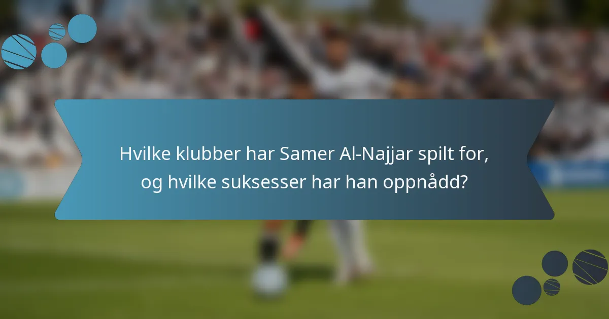 Hvilke klubber har Samer Al-Najjar spilt for, og hvilke suksesser har han oppnådd?