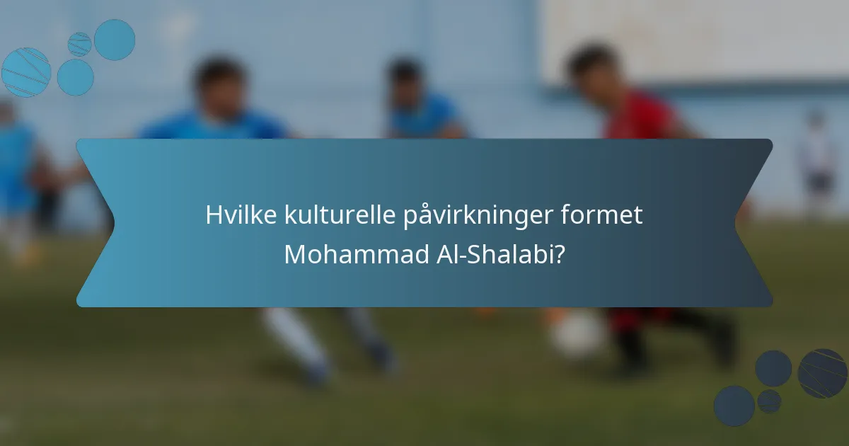 Hvilke kulturelle påvirkninger formet Mohammad Al-Shalabi?