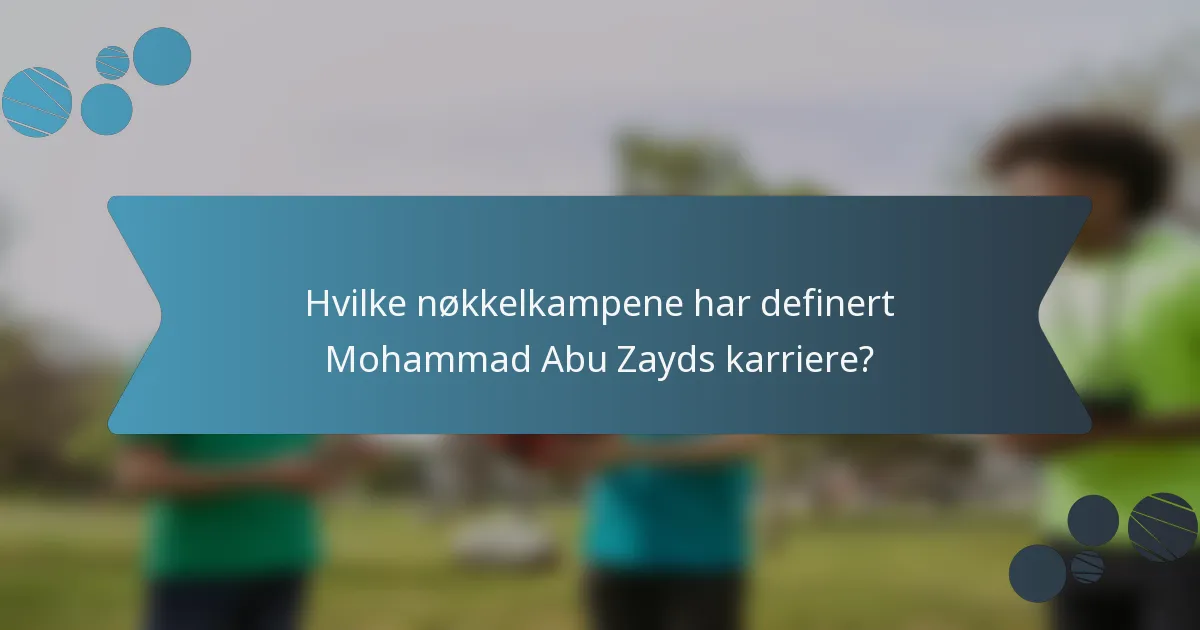 Hvilke nøkkelkampene har definert Mohammad Abu Zayds karriere?