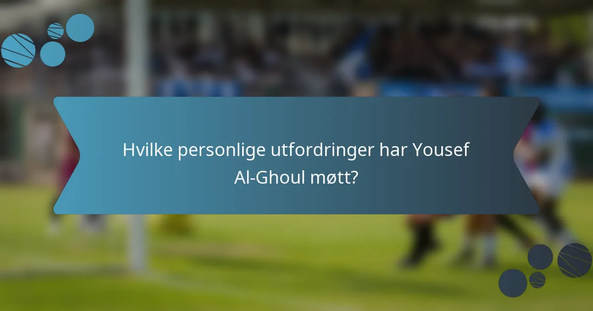 Hvilke personlige utfordringer har Yousef Al-Ghoul møtt?