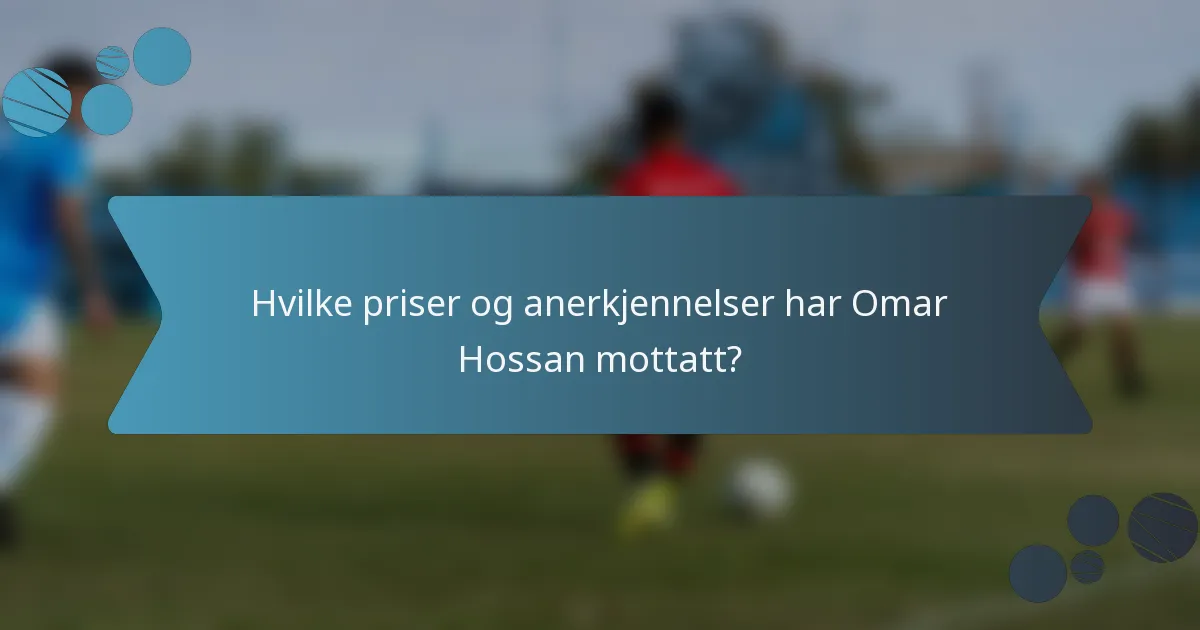 Hvilke priser og anerkjennelser har Omar Hossan mottatt?