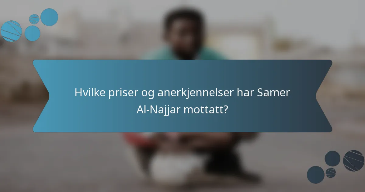 Hvilke priser og anerkjennelser har Samer Al-Najjar mottatt?
