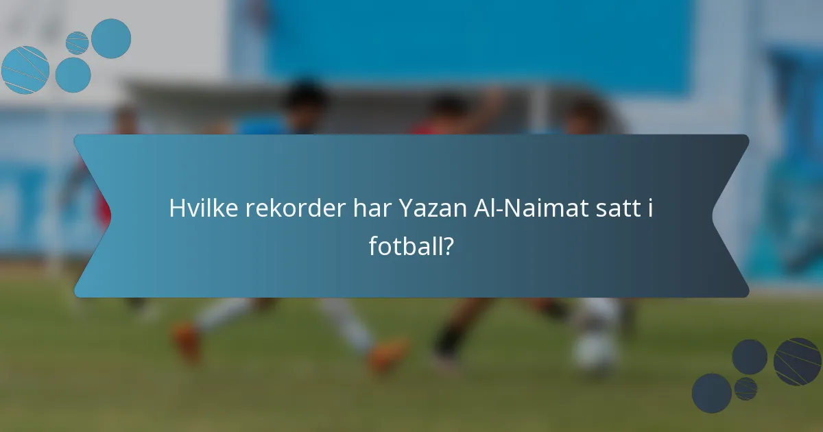 Hvilke rekorder har Yazan Al-Naimat satt i fotball?