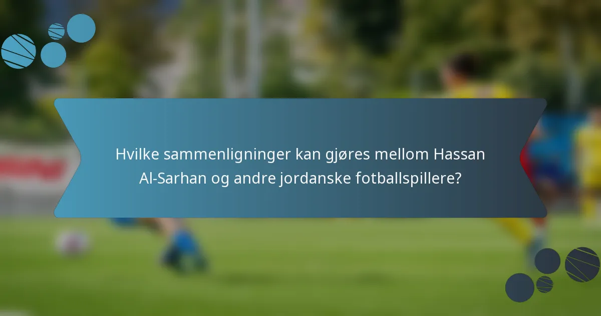 Hvilke sammenligninger kan gjøres mellom Hassan Al-Sarhan og andre jordanske fotballspillere?