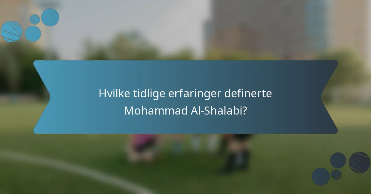 Hvilke tidlige erfaringer definerte Mohammad Al-Shalabi?