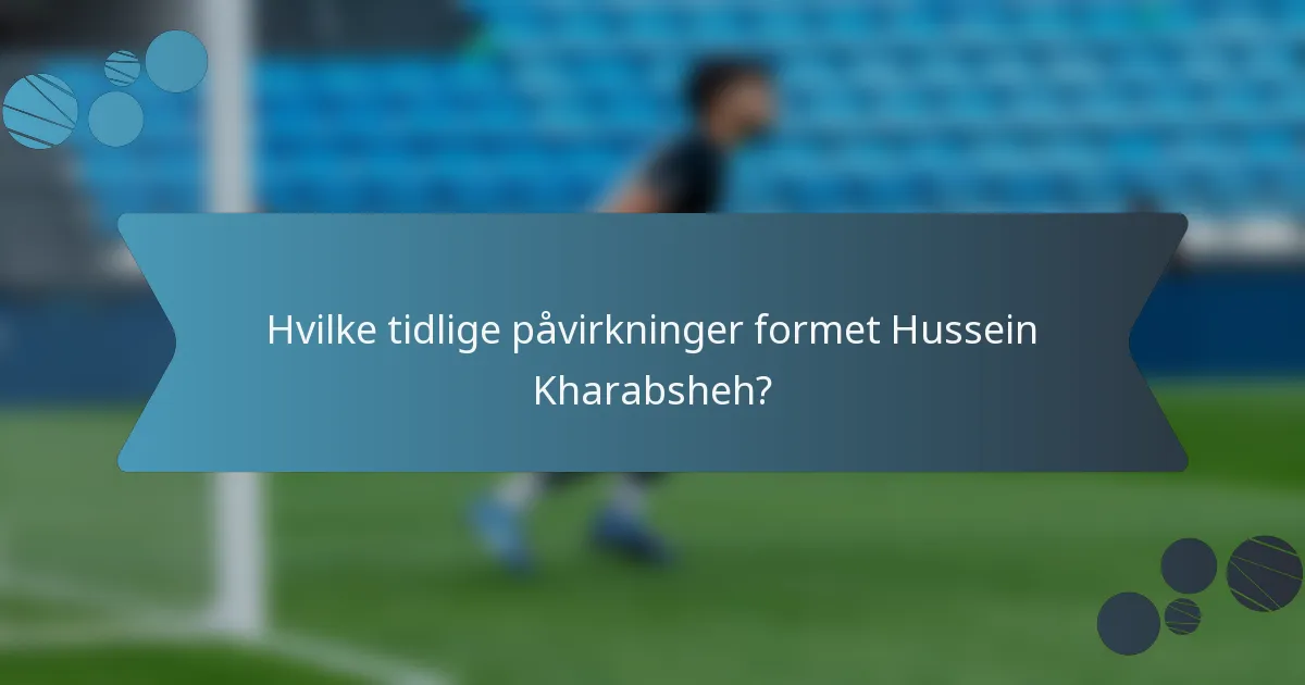 Hvilke tidlige påvirkninger formet Hussein Kharabsheh?
