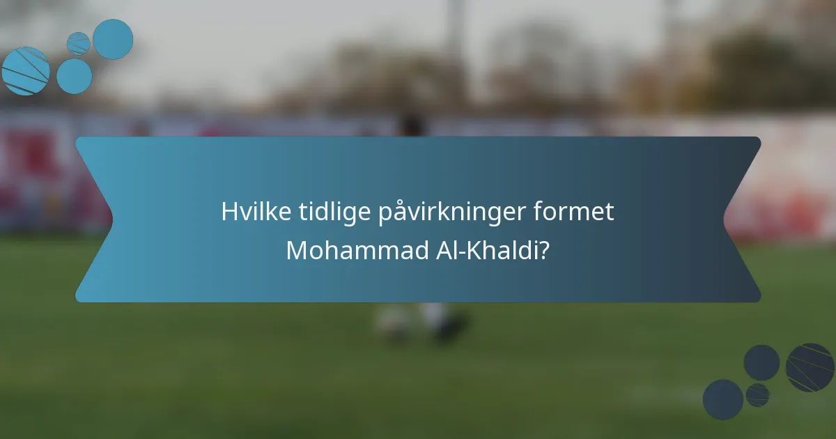 Hvilke tidlige påvirkninger formet Mohammad Al-Khaldi?