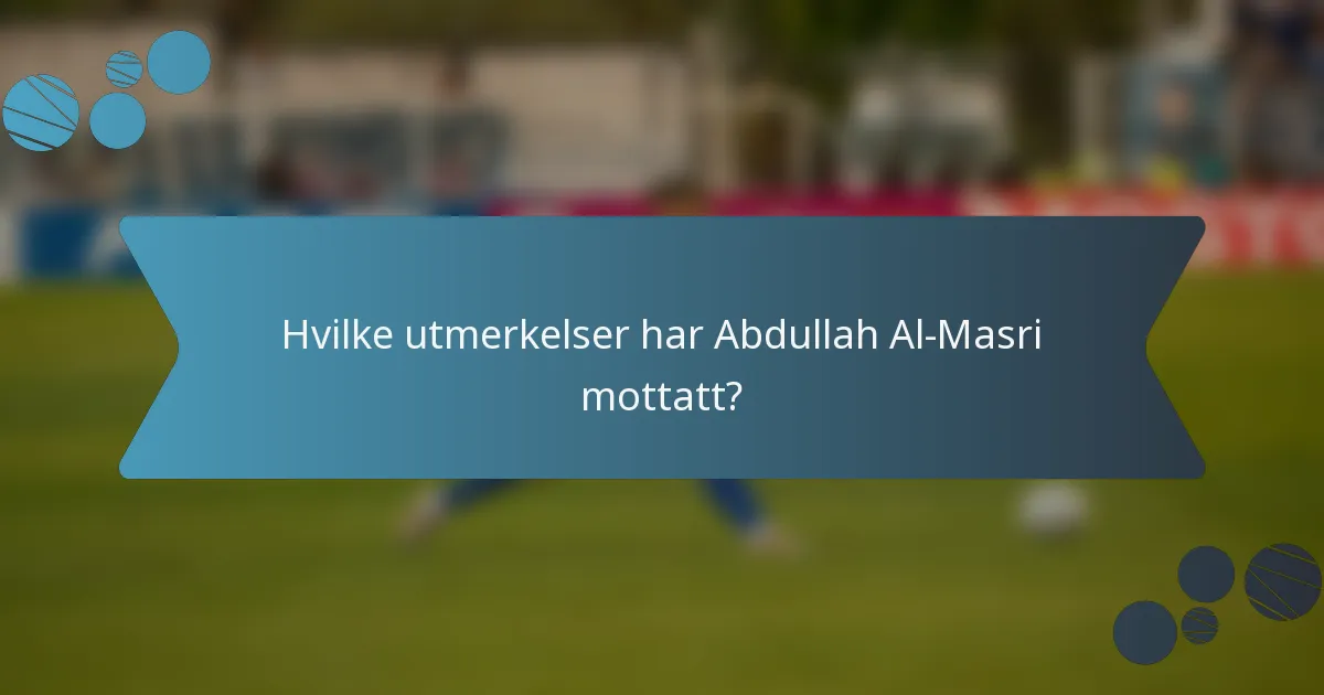 Hvilke utmerkelser har Abdullah Al-Masri mottatt?