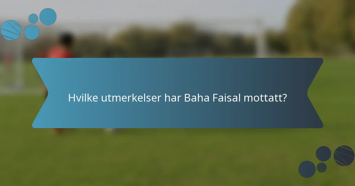 Hvilke utmerkelser har Baha Faisal mottatt?