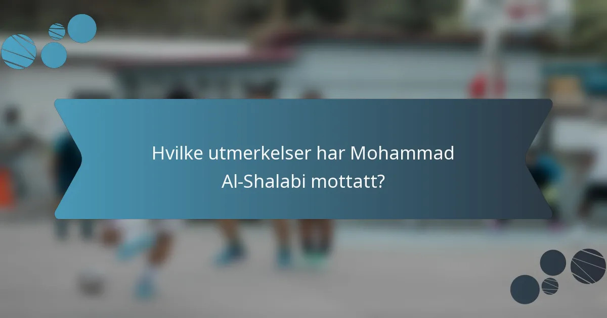 Hvilke utmerkelser har Mohammad Al-Shalabi mottatt?