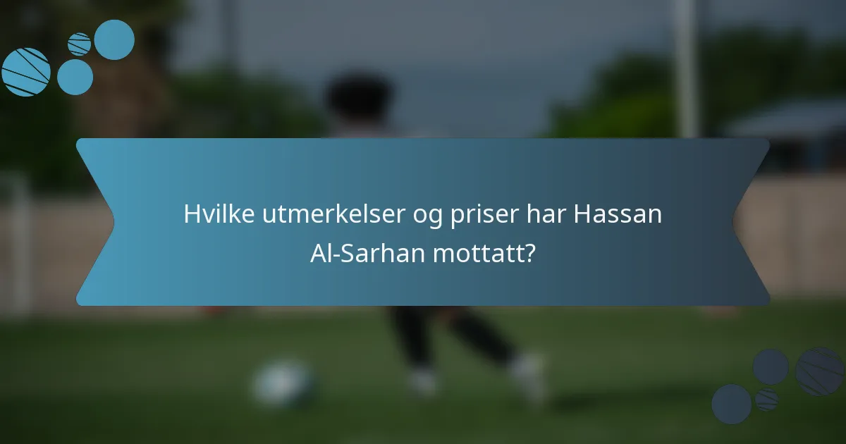 Hvilke utmerkelser og priser har Hassan Al-Sarhan mottatt?