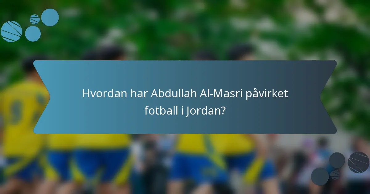 Hvordan har Abdullah Al-Masri påvirket fotball i Jordan?