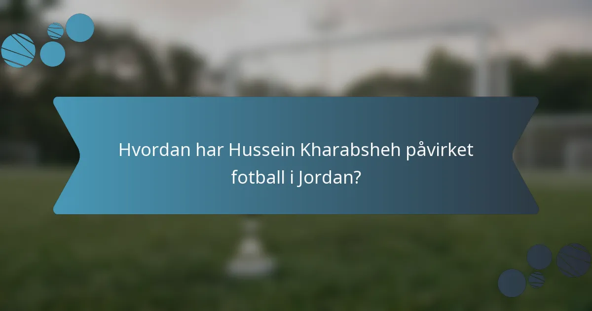 Hvordan har Hussein Kharabsheh påvirket fotball i Jordan?