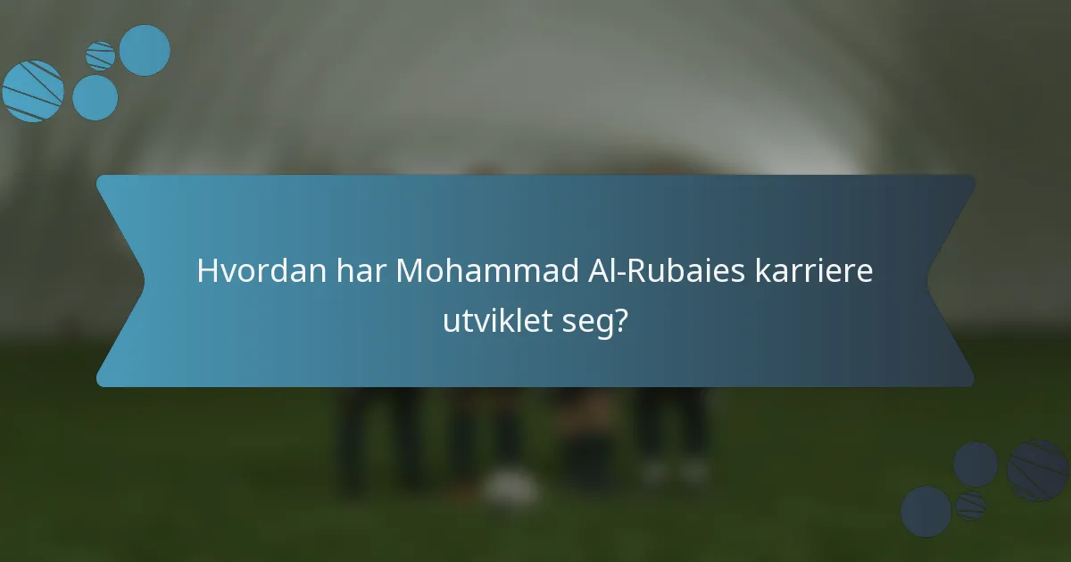 Hvordan har Mohammad Al-Rubaies karriere utviklet seg?