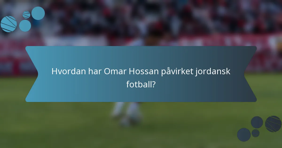Hvordan har Omar Hossan påvirket jordansk fotball?