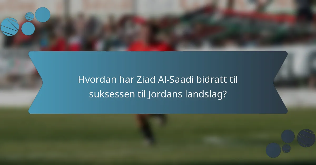 Hvordan har Ziad Al-Saadi bidratt til suksessen til Jordans landslag?