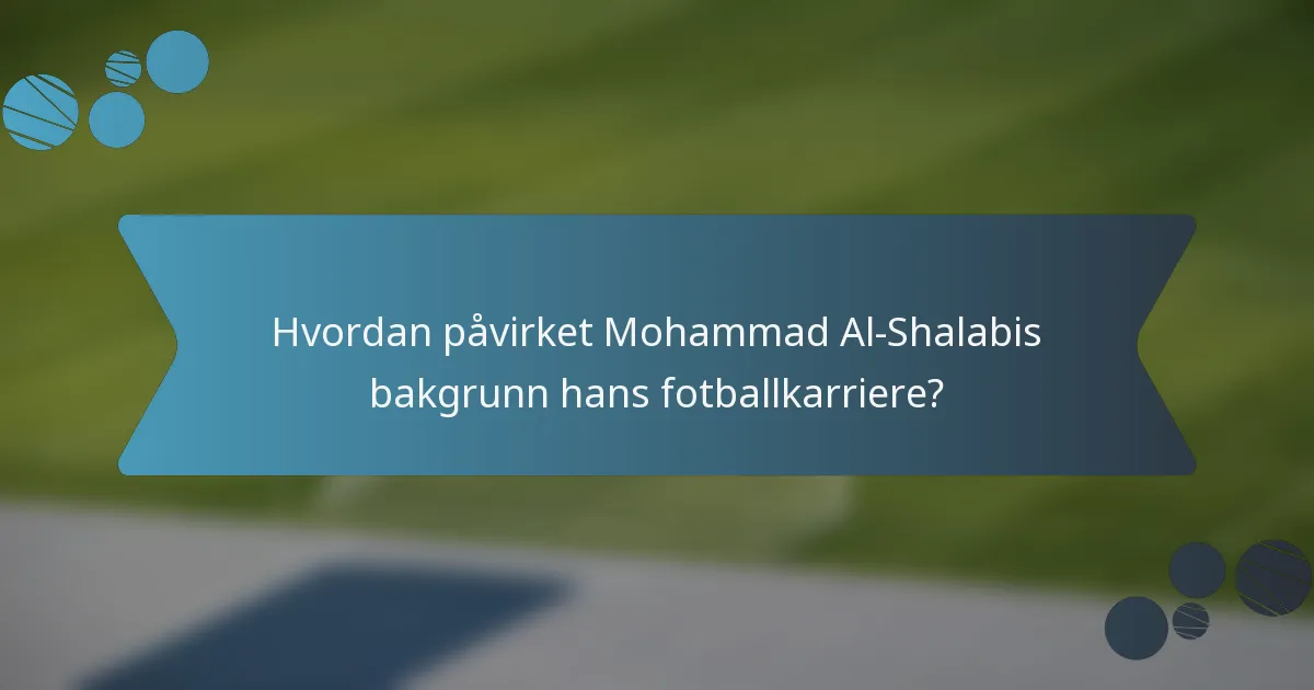 Hvordan påvirket Mohammad Al-Shalabis bakgrunn hans fotballkarriere?