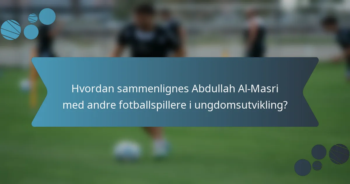 Hvordan sammenlignes Abdullah Al-Masri med andre fotballspillere i ungdomsutvikling?