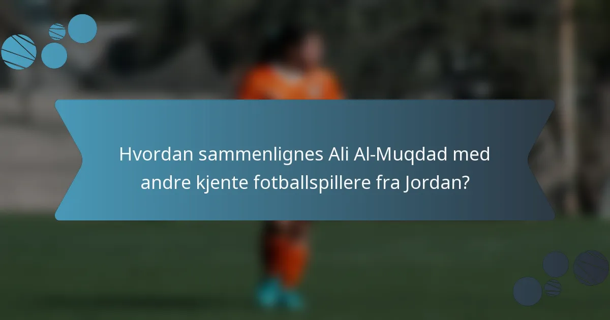 Hvordan sammenlignes Ali Al-Muqdad med andre kjente fotballspillere fra Jordan?