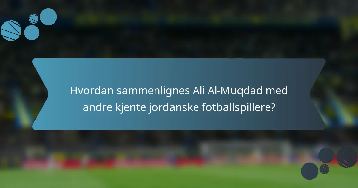 Hvordan sammenlignes Ali Al-Muqdad med andre kjente jordanske fotballspillere?