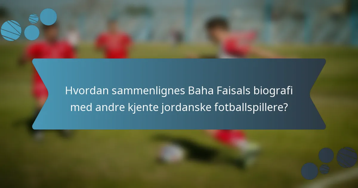 Hvordan sammenlignes Baha Faisals biografi med andre kjente jordanske fotballspillere?