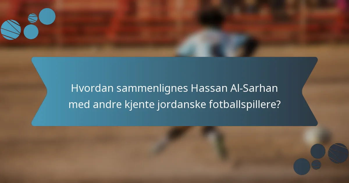 Hvordan sammenlignes Hassan Al-Sarhan med andre kjente jordanske fotballspillere?