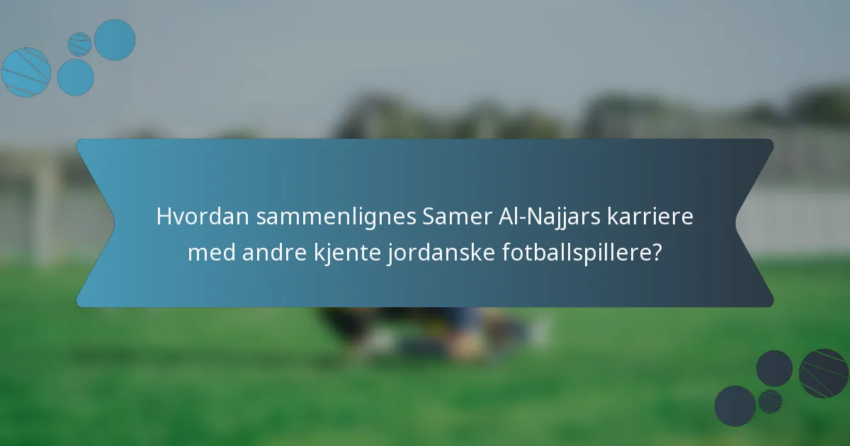 Hvordan sammenlignes Samer Al-Najjars karriere med andre kjente jordanske fotballspillere?