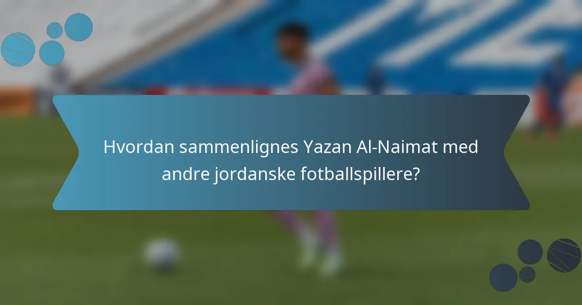 Hvordan sammenlignes Yazan Al-Naimat med andre jordanske fotballspillere?