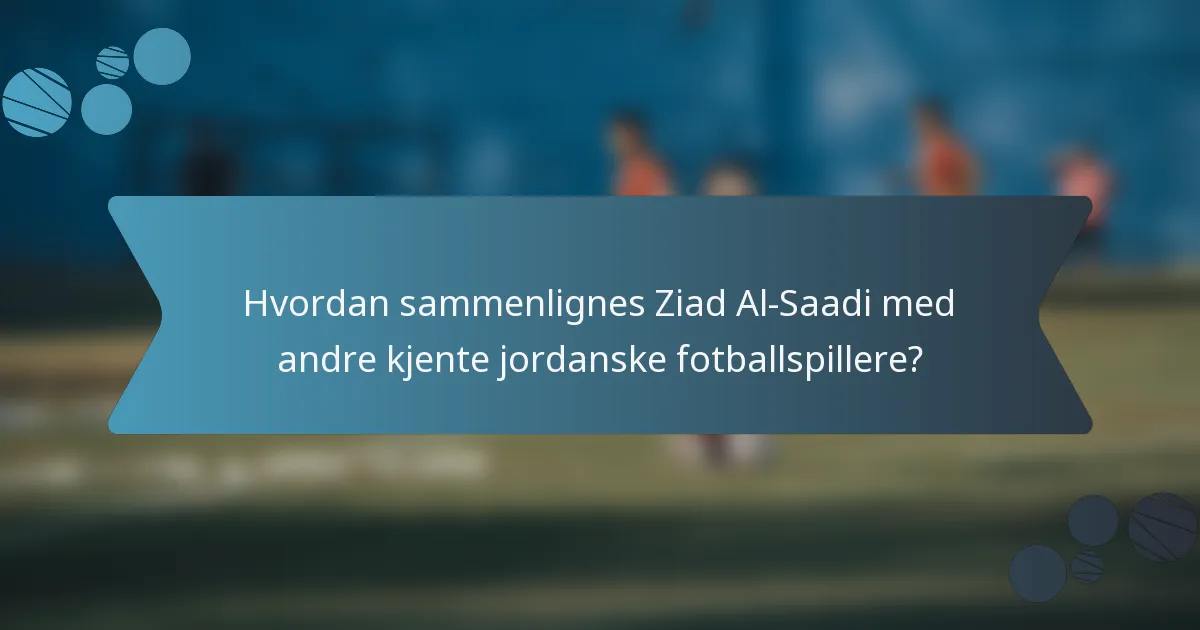 Hvordan sammenlignes Ziad Al-Saadi med andre kjente jordanske fotballspillere?