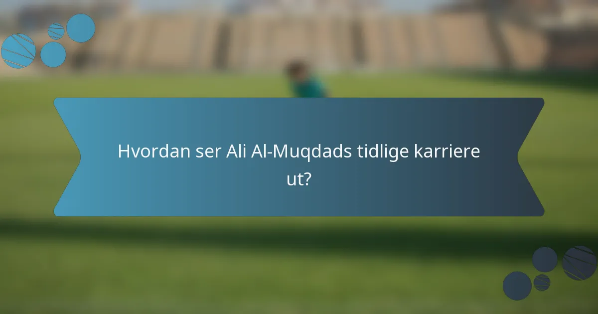 Hvordan ser Ali Al-Muqdads tidlige karriere ut?