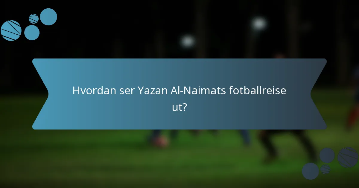 Hvordan ser Yazan Al-Naimats fotballreise ut?