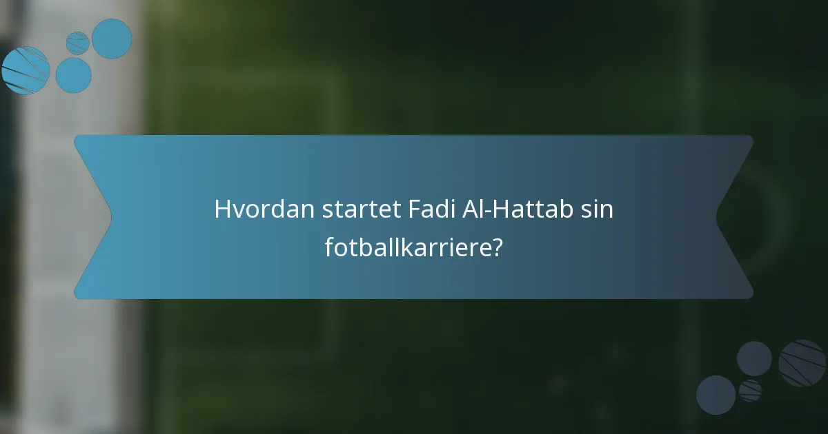 Hvordan startet Fadi Al-Hattab sin fotballkarriere?