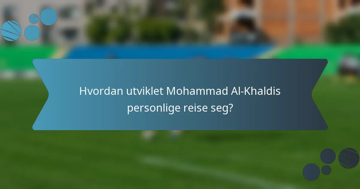 Hvordan utviklet Mohammad Al-Khaldis personlige reise seg?
