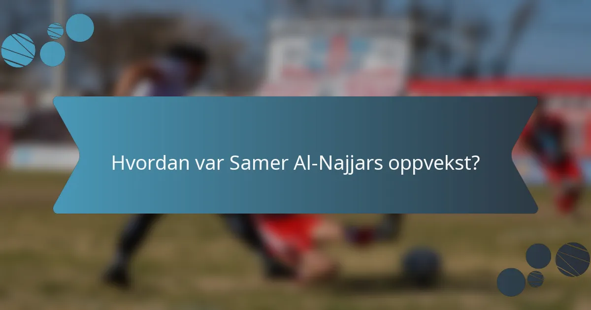 Hvordan var Samer Al-Najjars oppvekst?